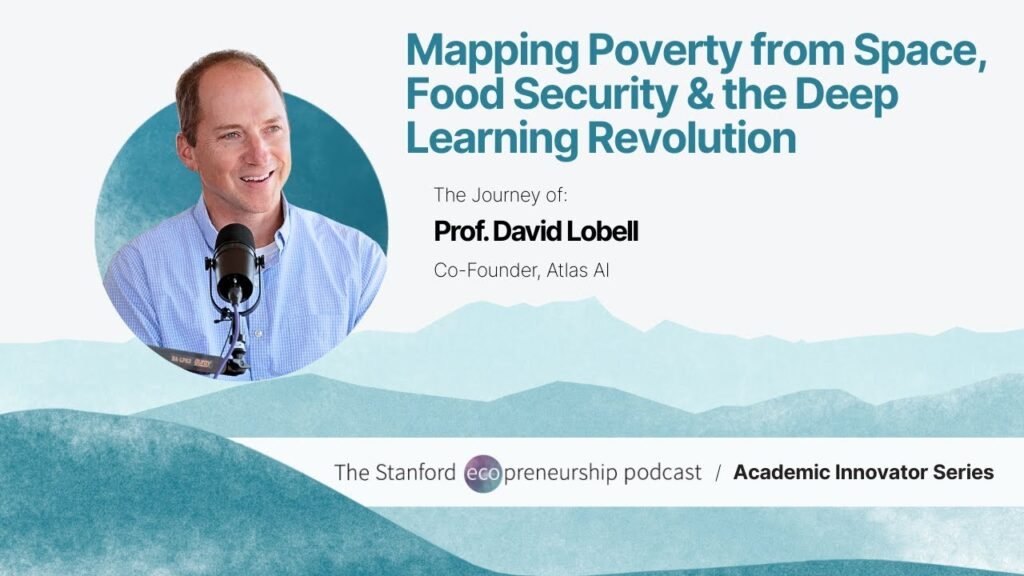 Mapping Poverty from Space, Food Security, and the Deep Learning Revolution with Prof. David Lobell